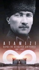 TÜRKİYE CUMHURİYETİ KURUCUSU MUSTAFA KEMAL ATATÜRK’Ü ÖZLEMLE ANIYORUZ