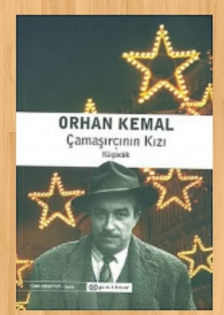 ORHAN KEMAL’İN ÇAMAŞIRCININ KIZI KÜÇÜCÜK ADLI KİTABI ÜZERİNE NOTLAR
