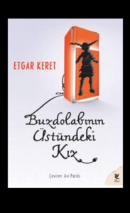 ETGAR KERET’İN BUZDOLABININ ÜSTÜNDEKİ KIZ KİTABI ÜZERİNE