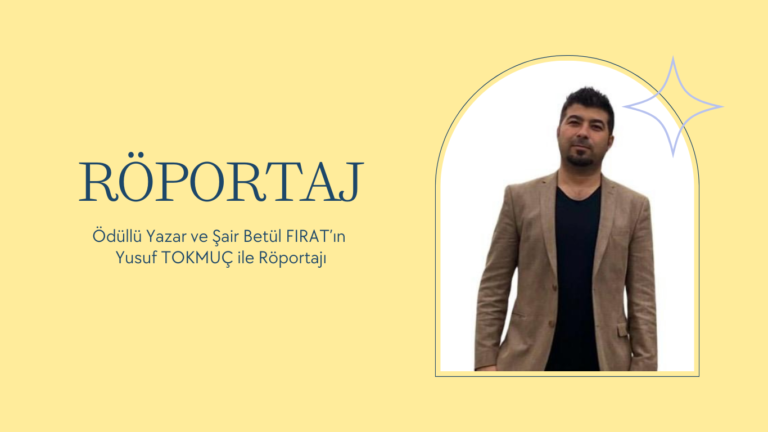 Ödüllü Yazar Betül FIRAT’ın Yusuf TOKMUÇ ile Röportajı