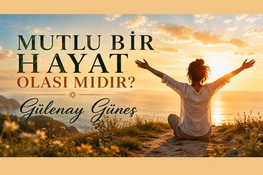 MUTLU BİR HAYAT OLASI MIDIR?