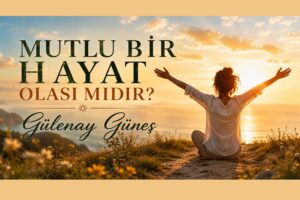 MUTLU BİR HAYAT OLASI MIDIR?