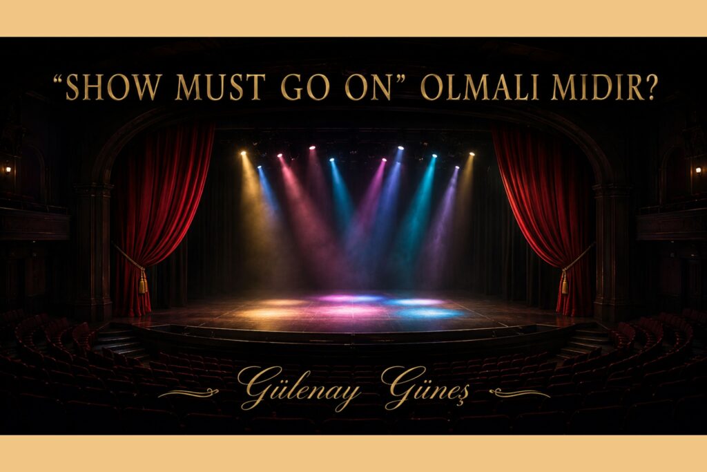 “SHOW MUST GO ON” OLMALI MIDIR?