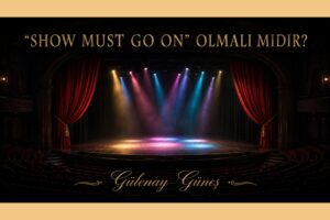 “SHOW MUST GO ON” OLMALI MIDIR?