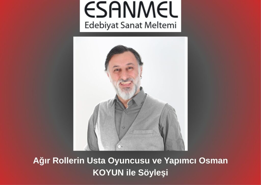 Ağır Rollerin Usta Oyuncusu ve Yapımcı Osman KOYUN ile Söyleşi