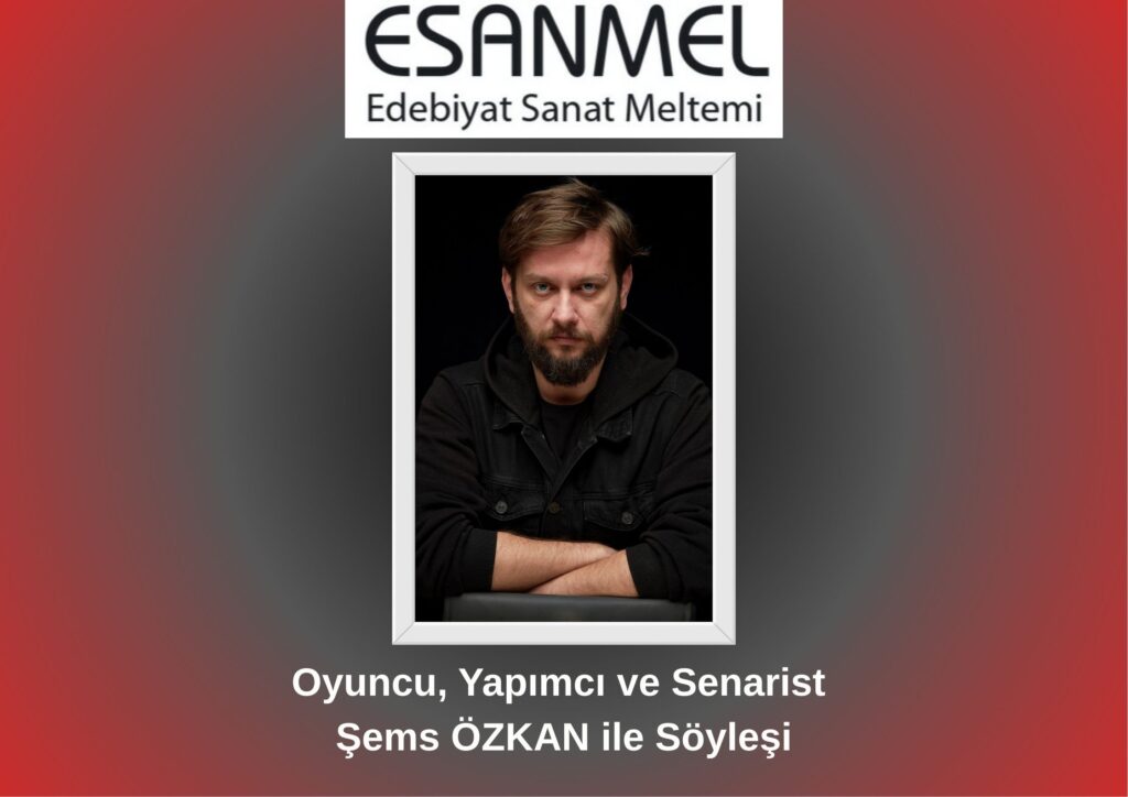 Oyuncu, Yapımcı ve Senarist Şems ÖZKAN ile Söyleşi