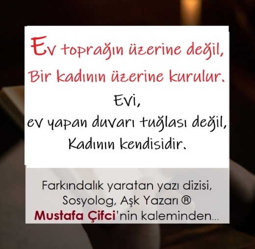 EV TOPRAĞIN ÜZERİNE DEĞİL, BİR KADIN ÜZERİNE KURULUR