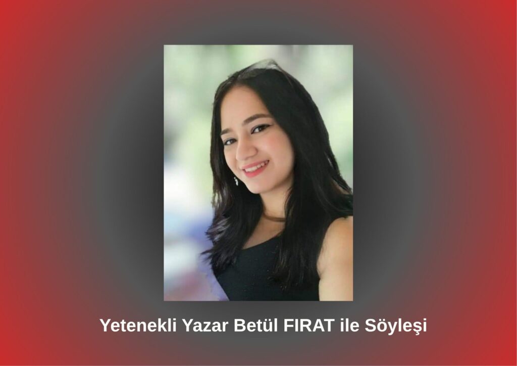 Yetenekli Yazar Betül FIRAT ile Söyleşi