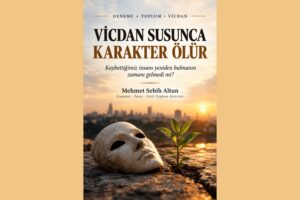 VİCDAN SUSUNCA KARAKTER ÖLÜR